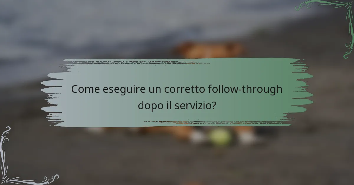 Come eseguire un corretto follow-through dopo il servizio?