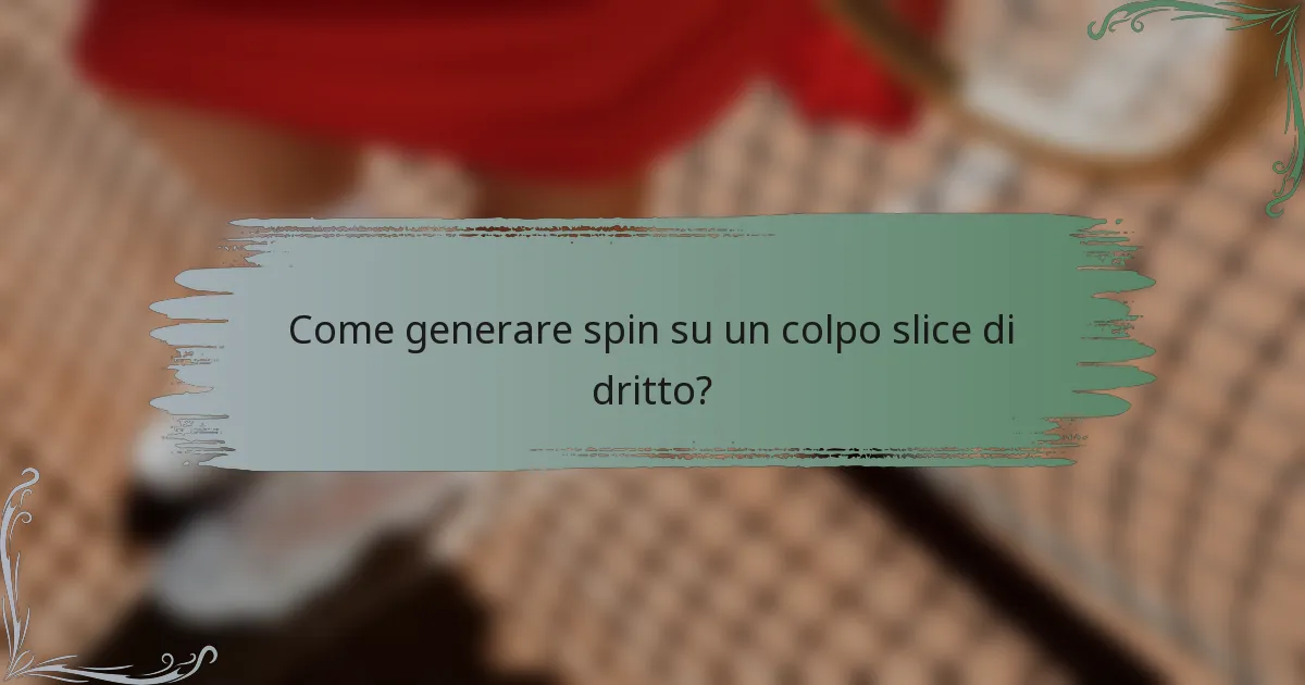 Come generare spin su un colpo slice di dritto?