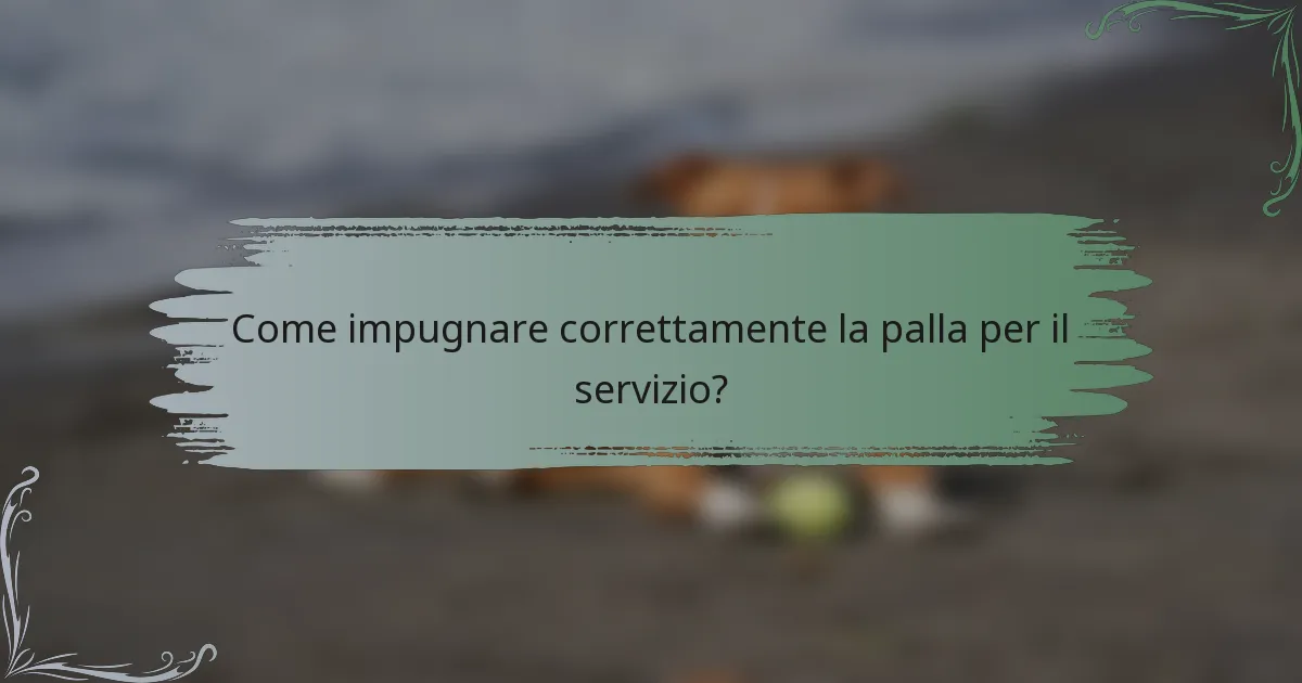 Come impugnare correttamente la palla per il servizio?