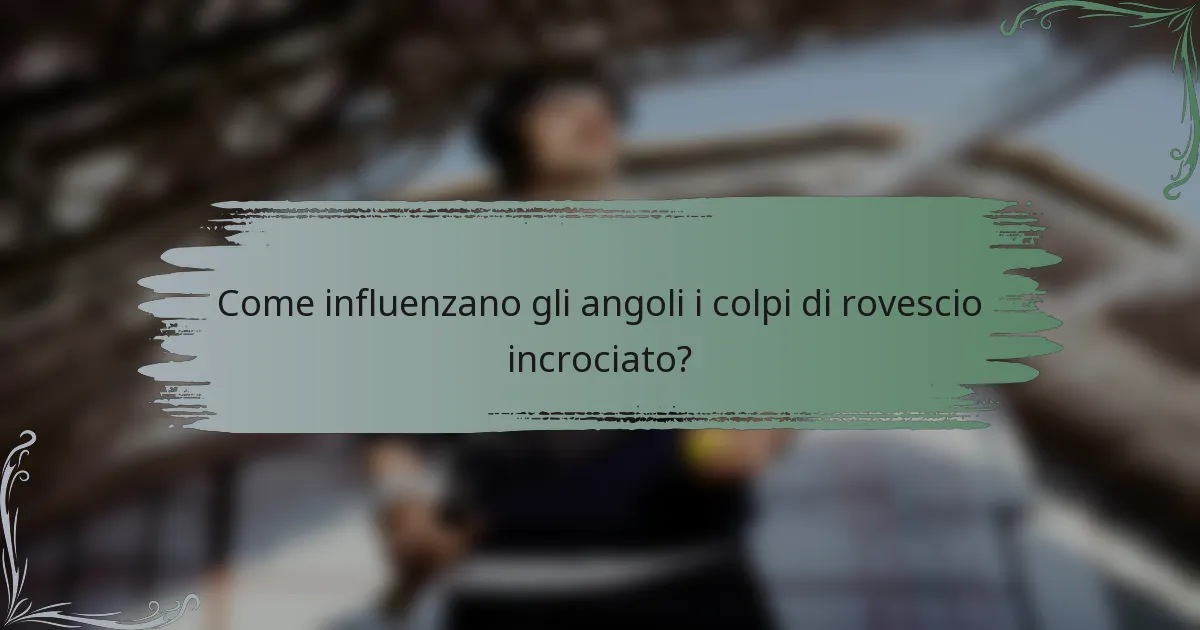 Come influenzano gli angoli i colpi di rovescio incrociato?