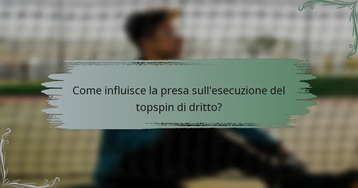 Come influisce la presa sull'esecuzione del topspin di dritto?