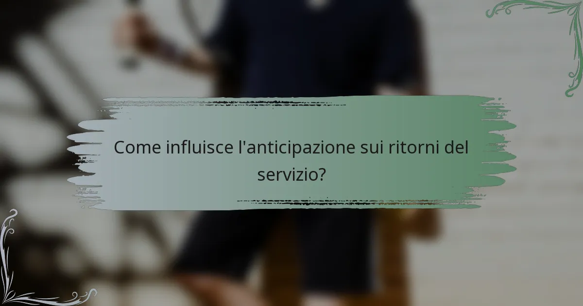 Come influisce l'anticipazione sui ritorni del servizio?