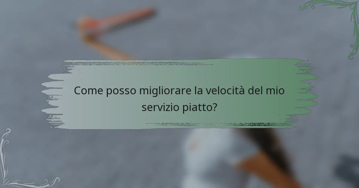 Come posso migliorare la velocità del mio servizio piatto?