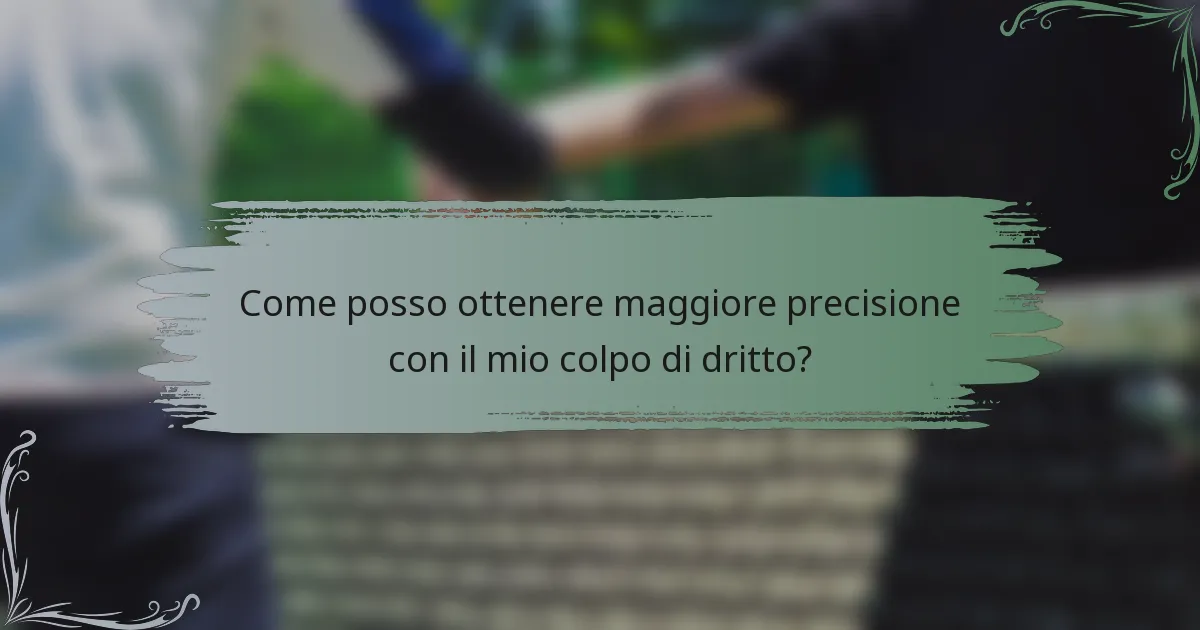 Come posso ottenere maggiore precisione con il mio colpo di dritto?