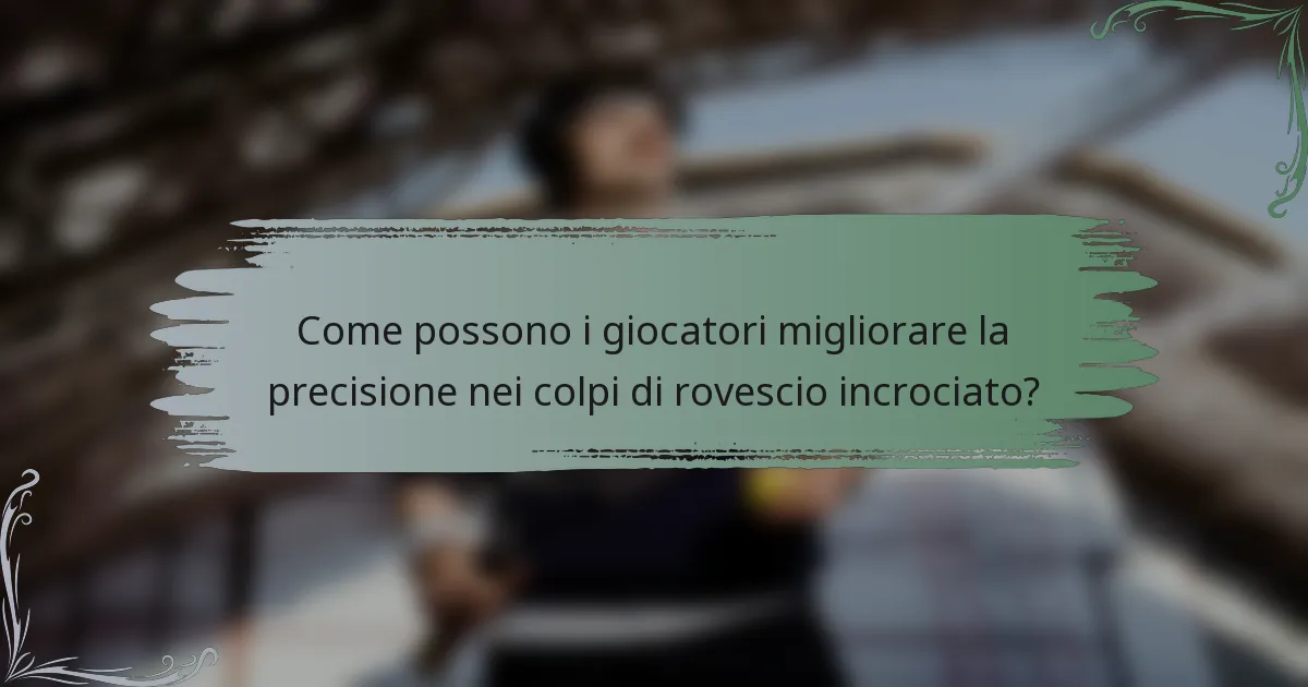 Come possono i giocatori migliorare la precisione nei colpi di rovescio incrociato?