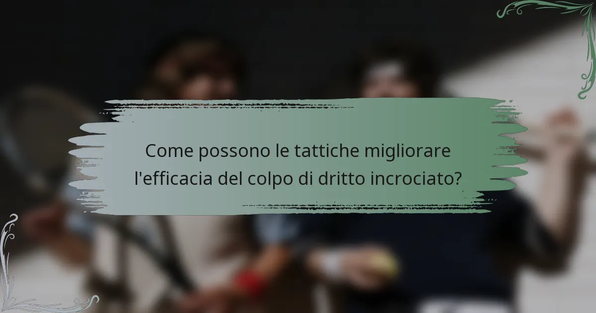 Come possono le tattiche migliorare l'efficacia del colpo di dritto incrociato?