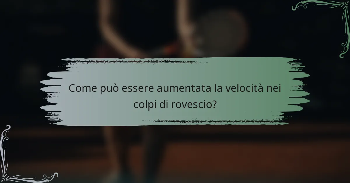 Come può essere aumentata la velocità nei colpi di rovescio?