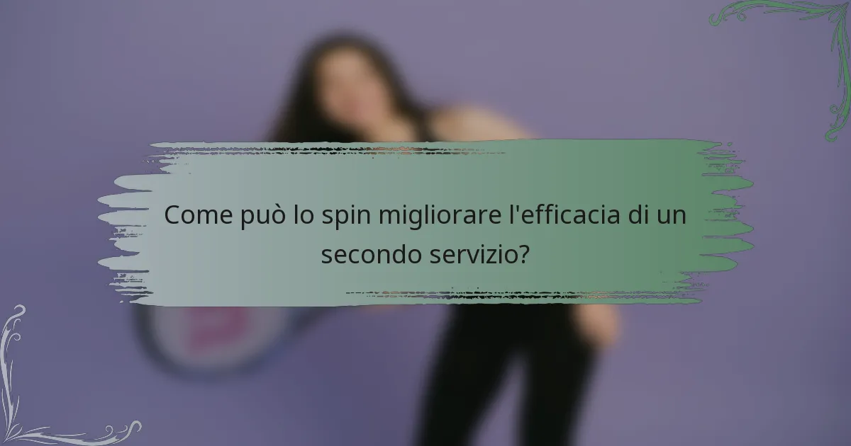 Come può lo spin migliorare l'efficacia di un secondo servizio?