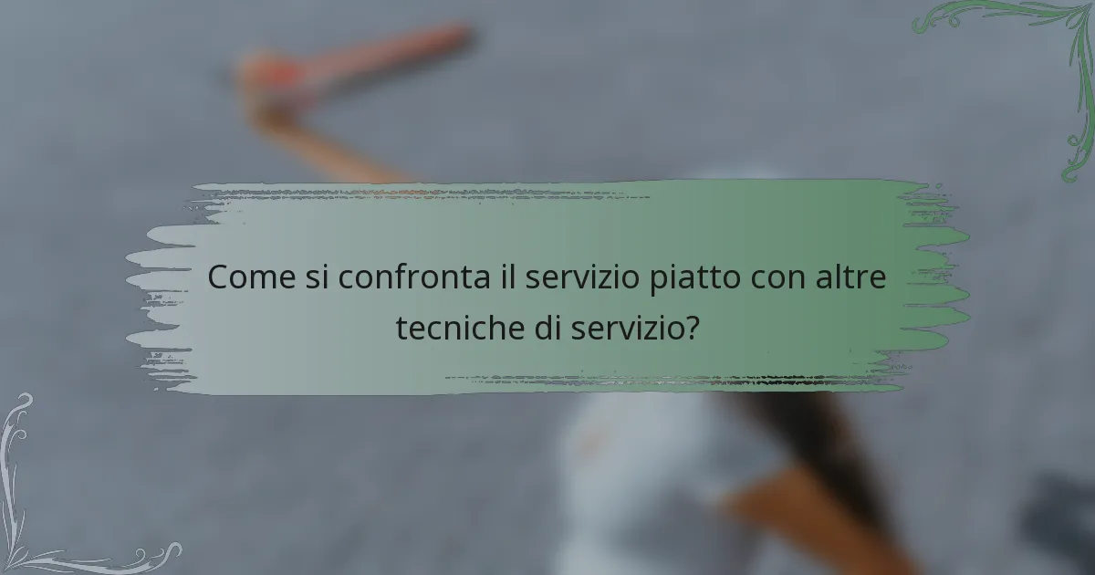 Come si confronta il servizio piatto con altre tecniche di servizio?