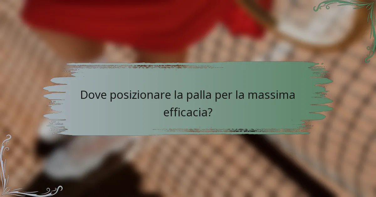 Dove posizionare la palla per la massima efficacia?
