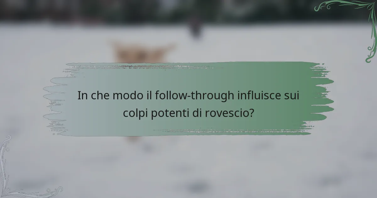 In che modo il follow-through influisce sui colpi potenti di rovescio?