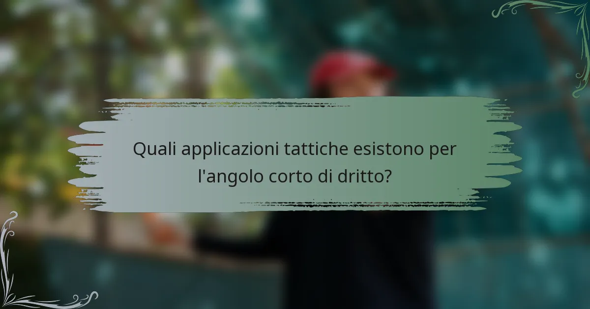 Quali applicazioni tattiche esistono per l'angolo corto di dritto?