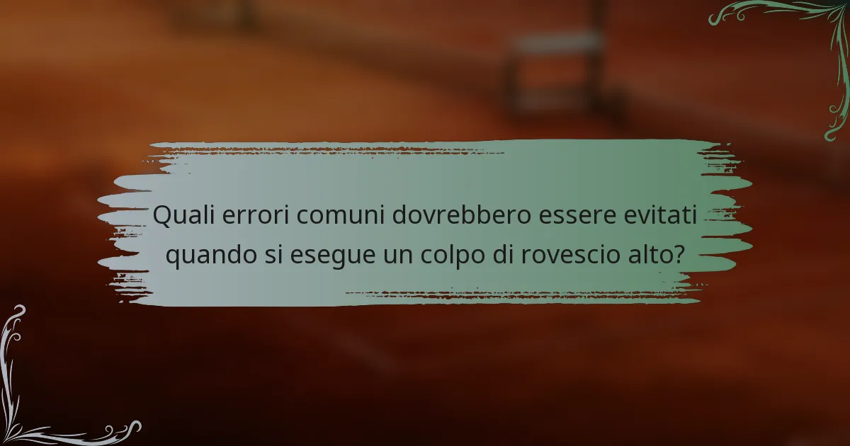Quali errori comuni dovrebbero essere evitati quando si esegue un colpo di rovescio alto?
