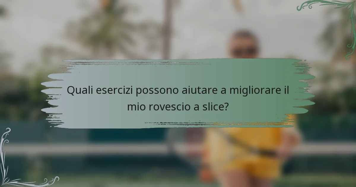 Quali esercizi possono aiutare a migliorare il mio rovescio a slice?