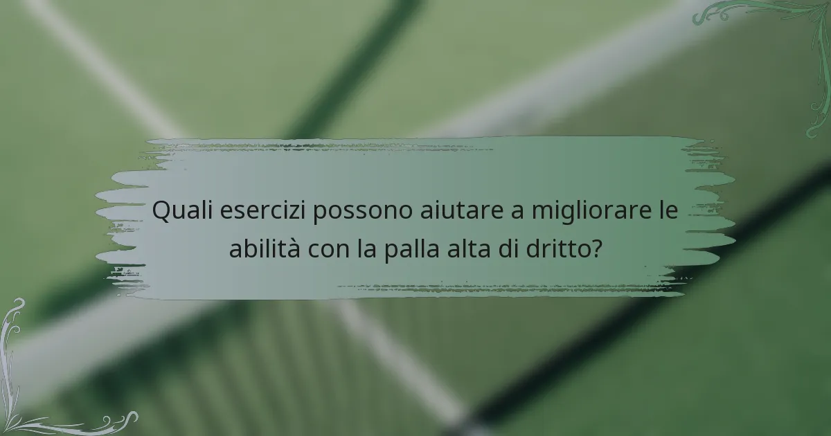 Quali esercizi possono aiutare a migliorare le abilità con la palla alta di dritto?
