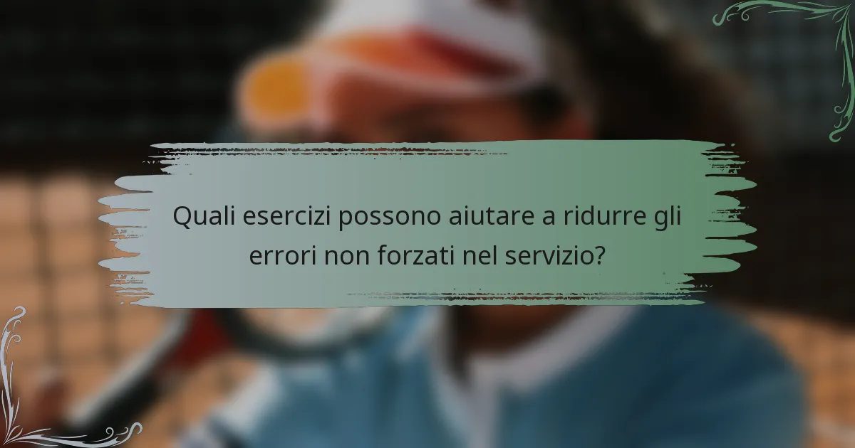 Quali esercizi possono aiutare a ridurre gli errori non forzati nel servizio?