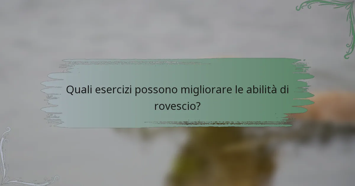 Quali esercizi possono migliorare le abilità di rovescio?