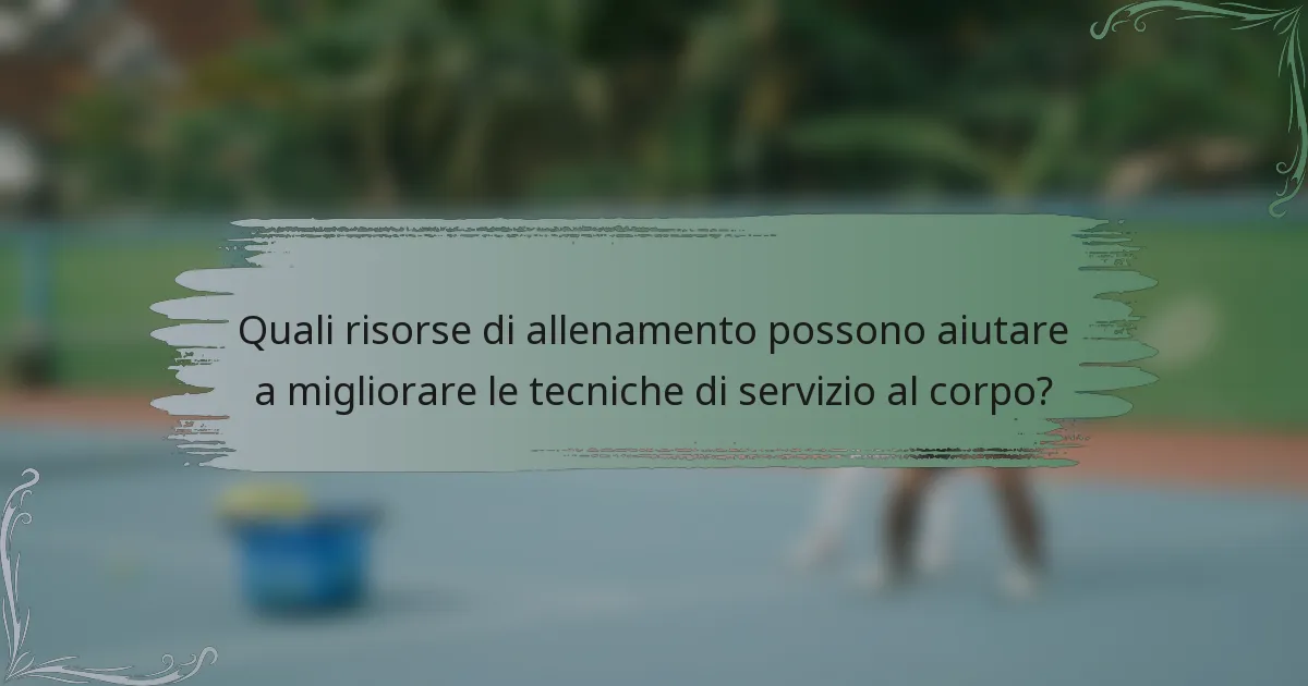 Quali risorse di allenamento possono aiutare a migliorare le tecniche di servizio al corpo?