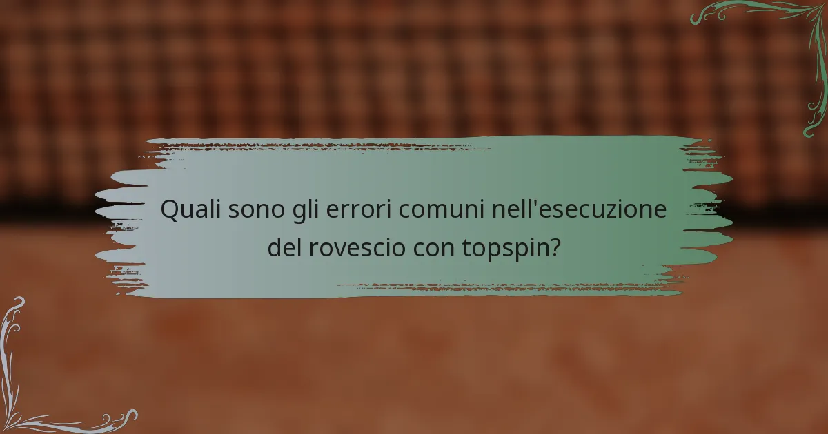 Quali sono gli errori comuni nell'esecuzione del rovescio con topspin?
