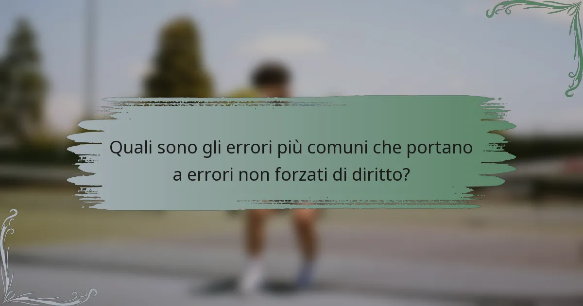 Quali sono gli errori più comuni che portano a errori non forzati di diritto?
