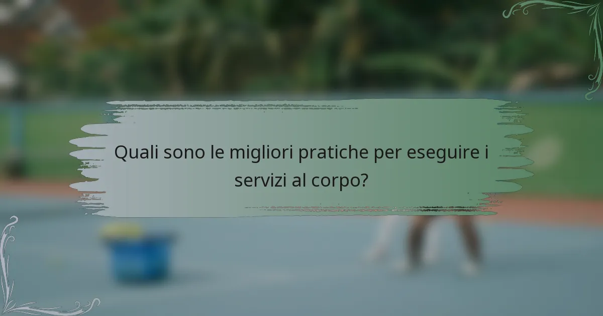 Quali sono le migliori pratiche per eseguire i servizi al corpo?