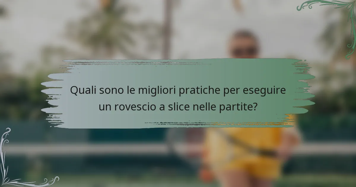 Quali sono le migliori pratiche per eseguire un rovescio a slice nelle partite?