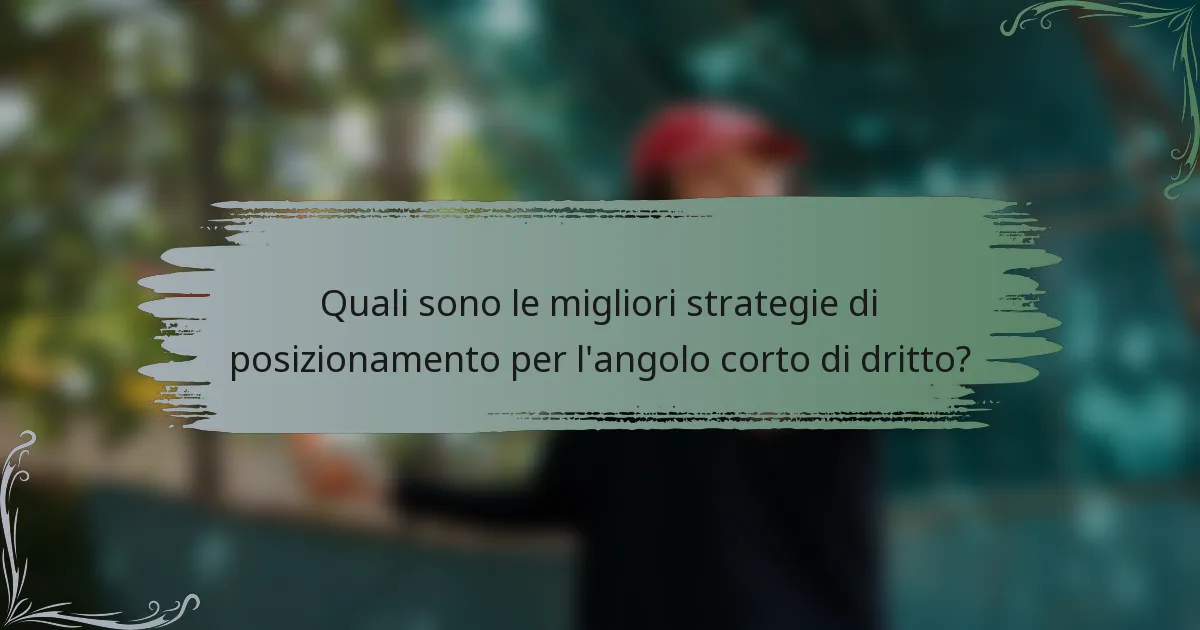Quali sono le migliori strategie di posizionamento per l'angolo corto di dritto?