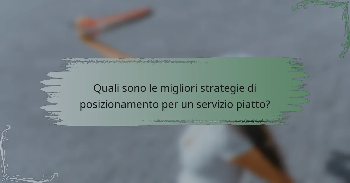 Quali sono le migliori strategie di posizionamento per un servizio piatto?