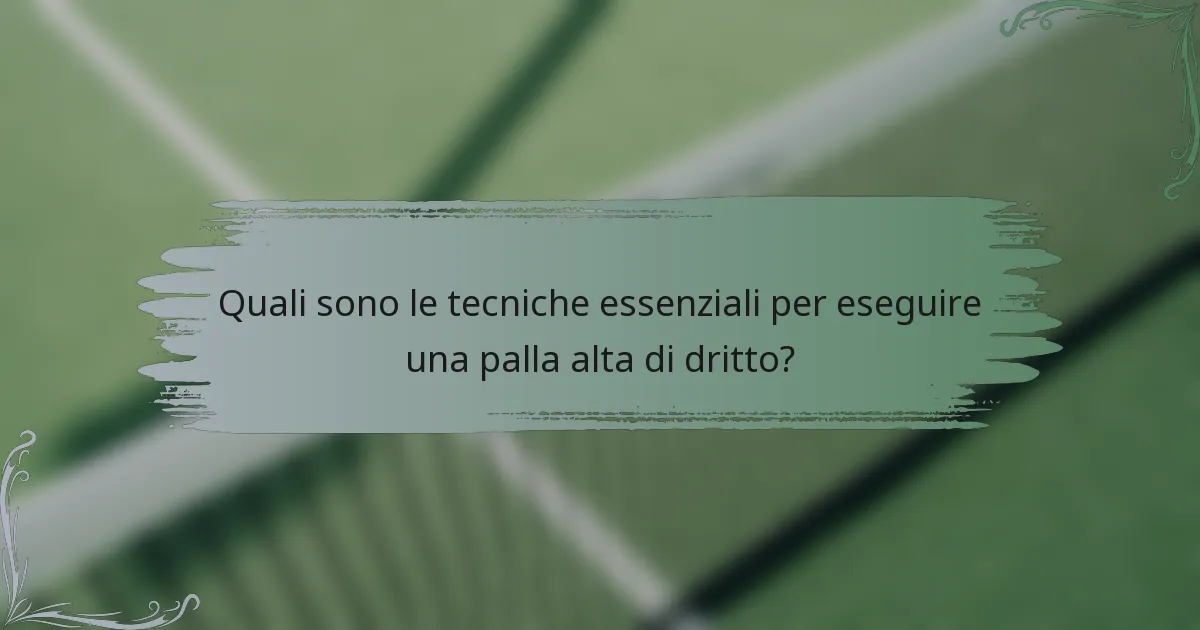 Quali sono le tecniche essenziali per eseguire una palla alta di dritto?