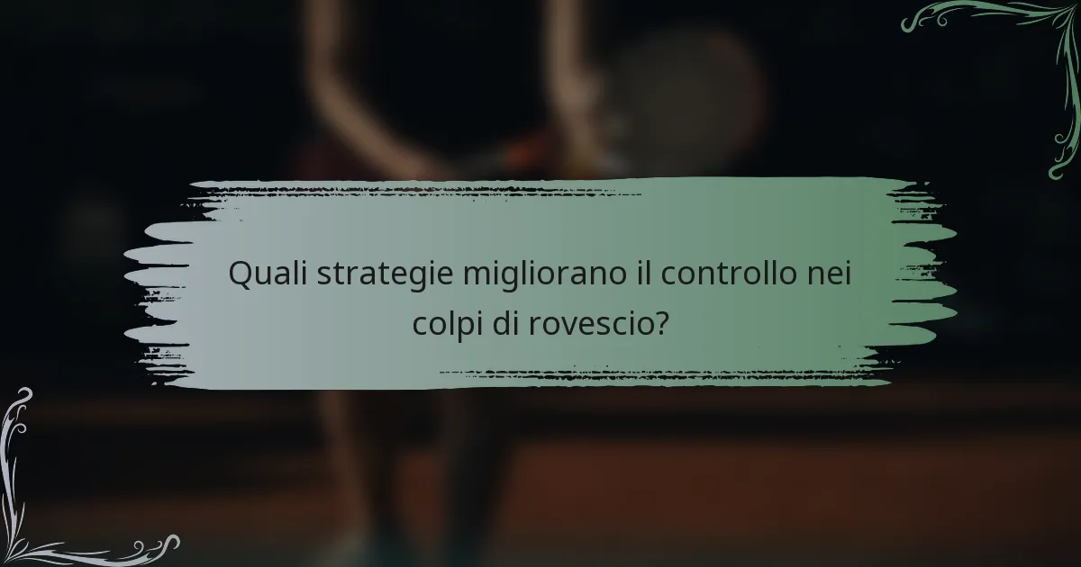 Quali strategie migliorano il controllo nei colpi di rovescio?