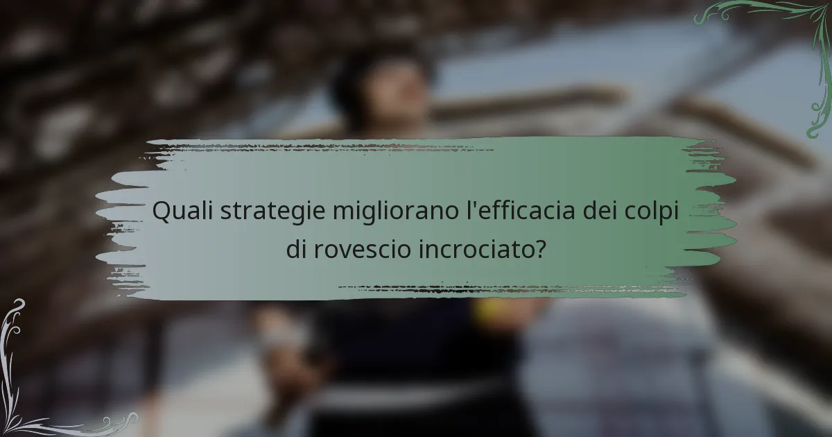 Quali strategie migliorano l'efficacia dei colpi di rovescio incrociato?