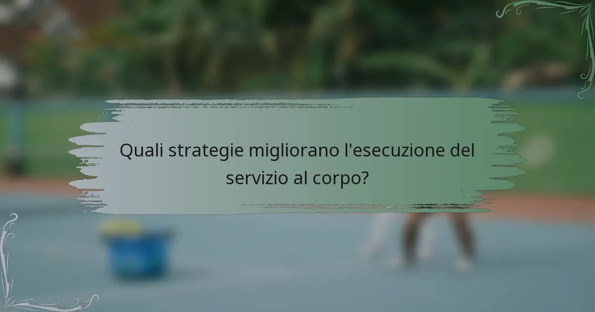 Quali strategie migliorano l'esecuzione del servizio al corpo?