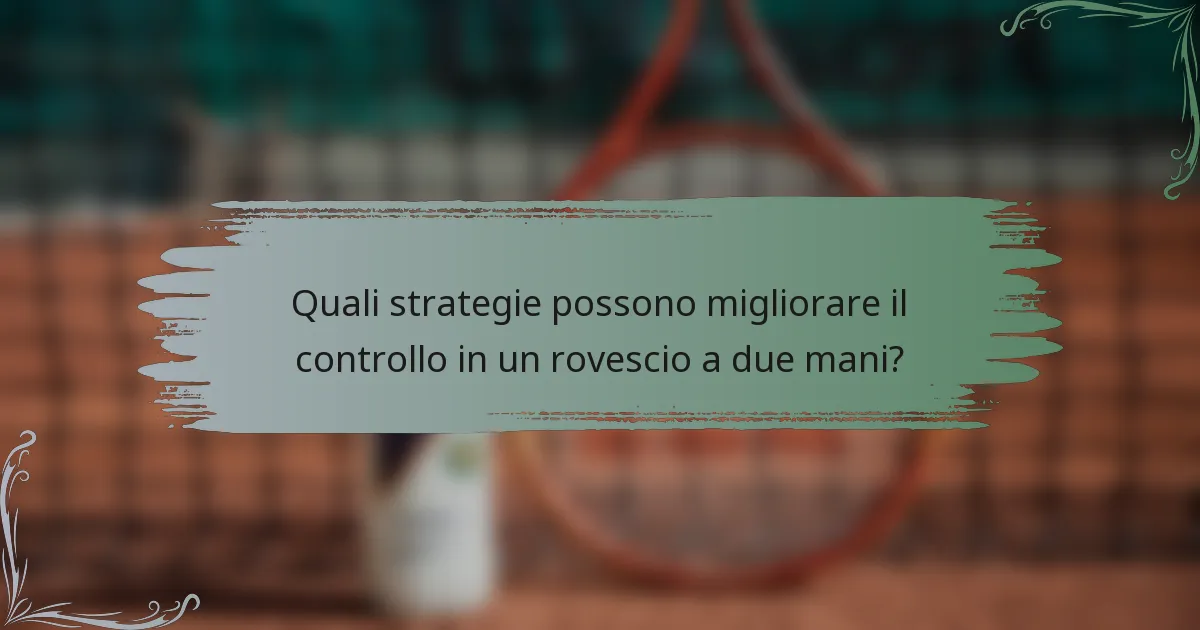 Quali strategie possono migliorare il controllo in un rovescio a due mani?