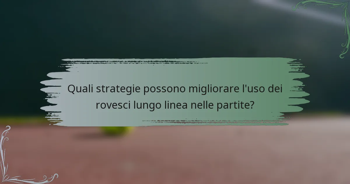 Quali strategie possono migliorare l'uso dei rovesci lungo linea nelle partite?