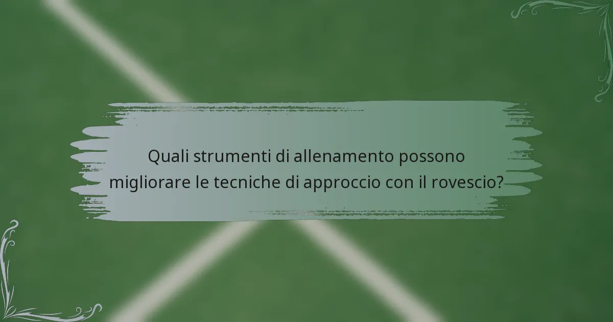Quali strumenti di allenamento possono migliorare le tecniche di approccio con il rovescio?
