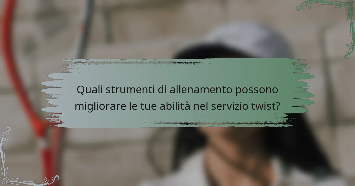 Quali strumenti di allenamento possono migliorare le tue abilità nel servizio twist?