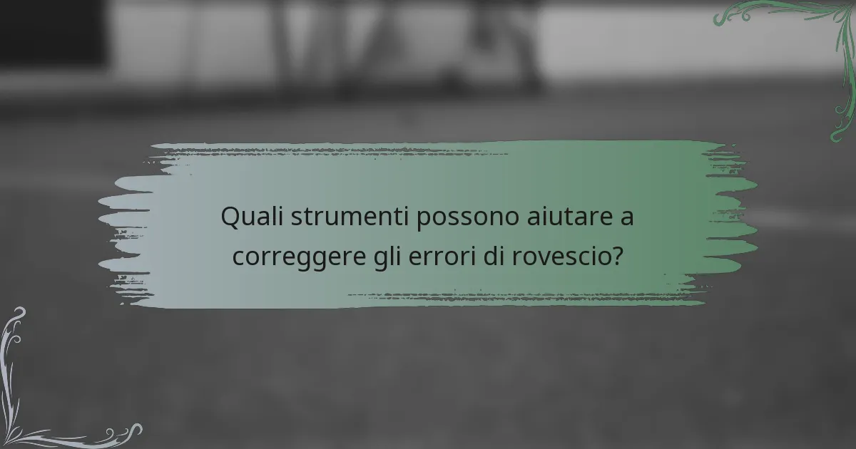 Quali strumenti possono aiutare a correggere gli errori di rovescio?