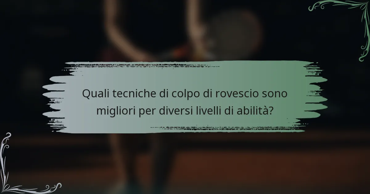 Quali tecniche di colpo di rovescio sono migliori per diversi livelli di abilità?