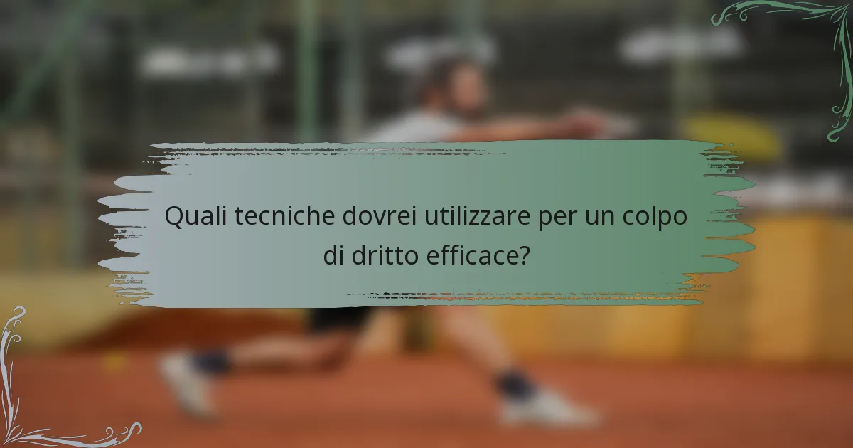 Quali tecniche dovrei utilizzare per un colpo di dritto efficace?
