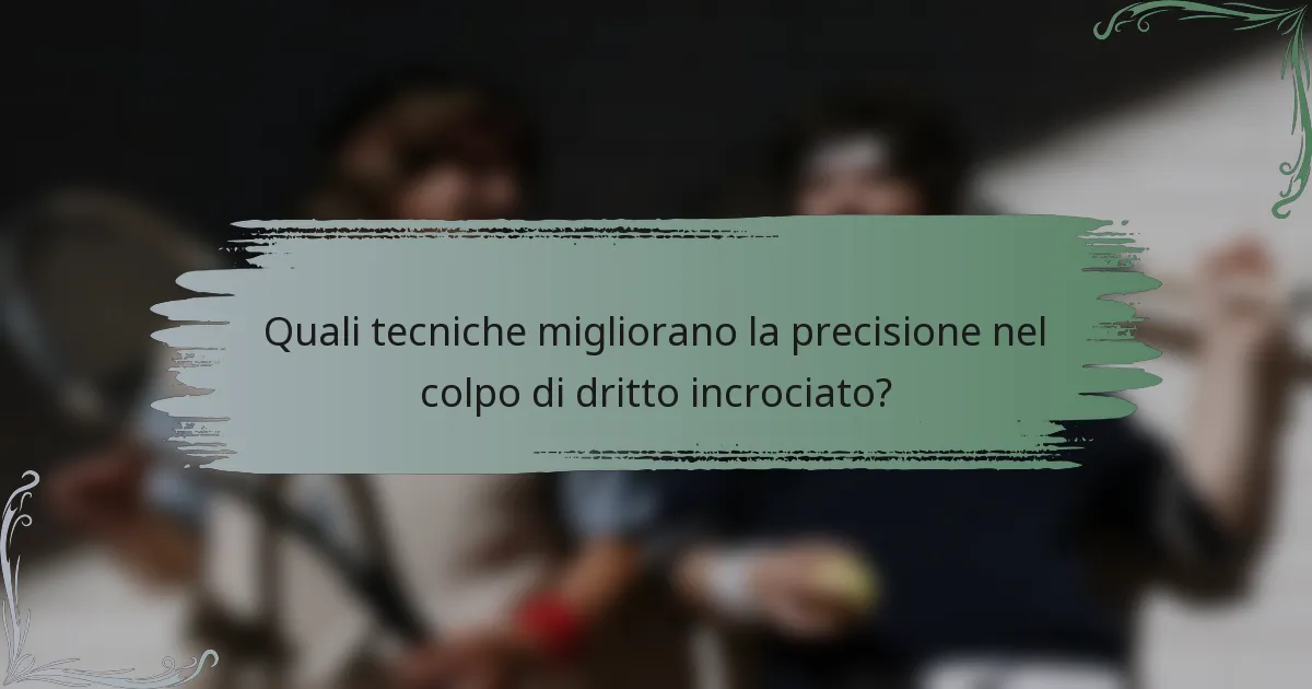 Quali tecniche migliorano la precisione nel colpo di dritto incrociato?
